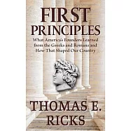 First Principles: What America’’s Founders Learned from the Greeks and Romans and How That Shaped Our Country