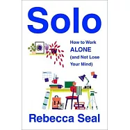 Solo: How to Work Alone (and Not Lose Your Mind)