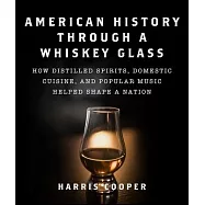 American History Through a Whiskey Glass: How Distilled Spirits, Domestic Cuisine, and Popular Music Helped Shape a Nation