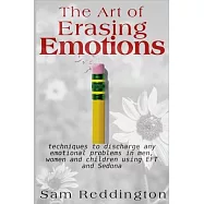 The Art of Erasing Emotions: Techniques to discharge any emotional problems in men, women and children using EFT and Sedona
