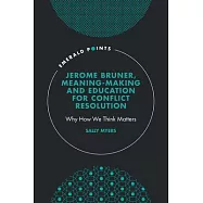Jerome Bruner, Meaning-Making and Education for Conflict Resolution: Why How We Think Matters