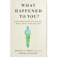 What Happened to You?: Conversations on Trauma, Resilience and Healing