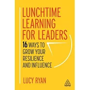 Lunchtime Learning for Leaders: Quick-Fire Ways to Grow Your Resilience and Influence