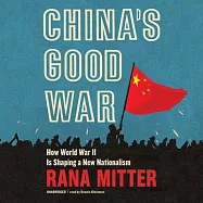 China&rsquo;&rsquo;s Good War Lib/E: How World War II Is Shaping a New Nationalism