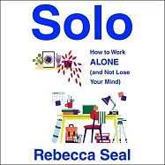 Solo: How to Work Alone (and Not Lose Your Mind)