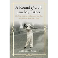 A Round of Golf with My Father: The New Psychology of Exploring Your Past to Make Peace with Your Present