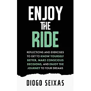 Enjoy the Ride: Reflections and exercises to get to know yourself better, make conscious decisions, and enjoy the