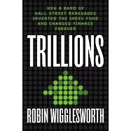 Trillions: How a Band of Wall Street Renegades Invented the Index Fund and Changed Finance Forever