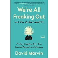 We’’re All Freaking Out (and Why We Don’’t Need To): Finding Freedom from Your Anxious Thoughts and Feelings