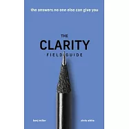 The Clarity Field Guide: The Answers No One Else Can Give You