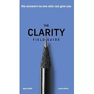 The Clarity Field Guide: The Answers No One Else Can Give You