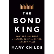 The Bond King: Secrets, Lies, and the Man Behind a Wall Street Revolution