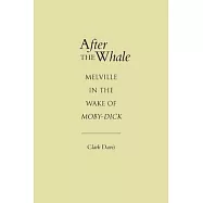 After the Whale: Melville in the Wake of Moby-Dick