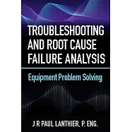 Troubleshooting and Root Cause Failure Analysis: Equipment Problem Solving