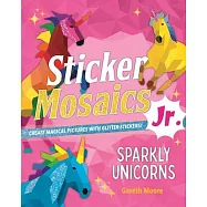 Sticker Mosaics Jr.: Sparkly Unicorns: Create Magical Pictures with Glitter Stickers!