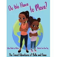 The Travel Adventures of Bella and Anna: Do We Have to Move? A children&rsquo;&rsquo;s book about the fun and fears of moving.