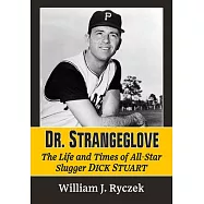 Dr. Strangeglove: The Life and Times of All-Star Slugger Dick Stuart