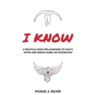 I Know: A Practical Guide for Awakening to What’’s Within and Finding Work-Life Integration