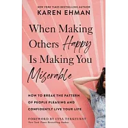 When Making Others Happy Is Making You Miserable: How to Break the Pattern of People-Pleasing and Confidently Live Your