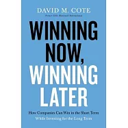 Winning Now, Winning Later: How Companies Can Succeed in the Short Term While Investing for the Long Term