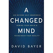 A Changed Mind: How to Go Beyond Self Awareness, Rewire Your Brain & Become Extraordinary