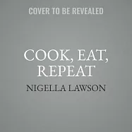 Cook, Eat, Repeat: Ingredients, Recipes, and Stories