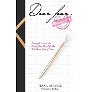 Dear Fear, Volume 4: Powerful Lessons on Living Your Best Life On The Other Side Of Fear