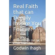 Real Faith that can Deeply Inspire You Forever: A Book on Faith that can Deeply Inspire You