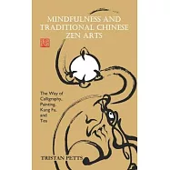 Mindfulness and Traditional Chinese Zen Arts: The Way of Calligraphy, Painting, Kung Fu, and Tea