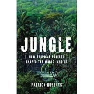 Jungle: How Tropical Forests Shaped the World--And Us