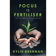 Focus Is Fertiliser: How to Grow a Positive Mindset
