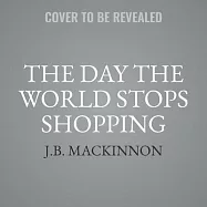 The Day the World Stops Shopping Lib/E: How Ending Consumerism Saves the Environment and Ourselves