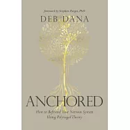 Anchored: How to Befriend Your Nervous System Using Polyvagal Theory
