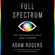 Full Spectrum Lib/E: How the Science of Color Made Us Modern