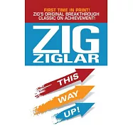 This Way Up!: Zig’’s Original Breakthrough Classic on Achievement