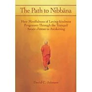 The Path to Nibbana: How Mindfulness of Loving-Kindness Progresses through the Tranquil Aware Jhanas to Awakening