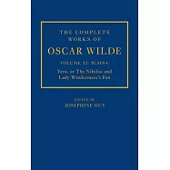 The Complete Works of Oscar Wilde: Volume XI Plays 4: Vera; Or the Nihilist and Lady Windermere&rsquo;&rsquo;s Fan