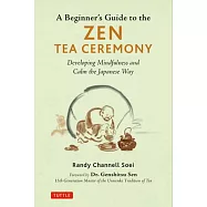 A Beginner&rsquo;&rsquo;s Guide to the Zen Tea Ceremony: Developing Mindfulness and Calm the Japanese Way