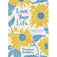 Love Your Life: 100 Ways to Start Living the Life You Deserve