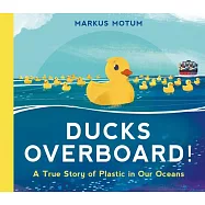 Ducks Overboard!: A True Story of Plastic in Our Oceans