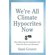 We&rsquo;&rsquo;re All Climate Hypocrites Now: How Embracing Our Limitations Can Unlock the Power of a Movement