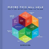 Maybe This Will Help?: A Field Guide to Feeling Better