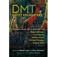Dmt Entity Encounters: Dialogues on the Spirit Molecule with Ralph Metzner, Chris Bache, Jeffrey Kripal, Whitley