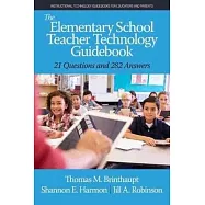 The Elementary School Teacher Technology Guidebook: 21 Questions and 282 Answers