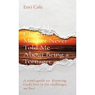 What My Christian Mother Never Told Me About Being a Teenager: A teen’’s guide to: Knowing God’’s love in the