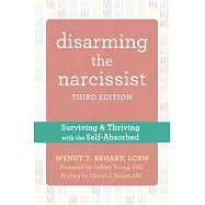 Disarming the Narcissist: Surviving and Thriving with the Self-Absorbed