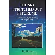 The Sky Stretched Out Before Me: Encounters with Mystics, Anomalies, and Waking Dreams