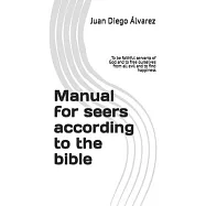 Manual for seers according to the bible: To be faithful servants of God and to free ourselves from all evil and to find happiness