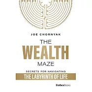 The Wealth Maze: Secrets for Navigating the Labyrinth of Life