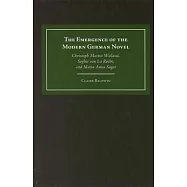 The Emergence of the Modern German Novel: Christoph Martin Wieland, Sophie Von La Roche, and Maria Anna Sagar